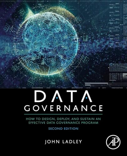 Data Governance : How to Design, Deploy, and Sustain an Effective Data Governance Program