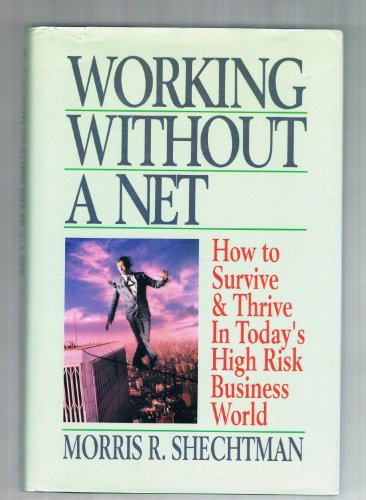 Working Without a Net How to Survive & Thrive in Today's High Risk Business World