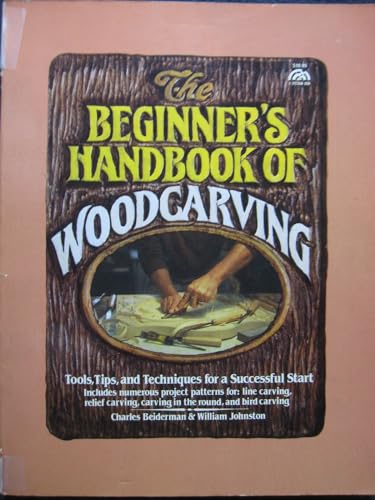 Beginner's Handbook of Woodcarving, The: Tools, Tips, and Techniques for a Successful Start