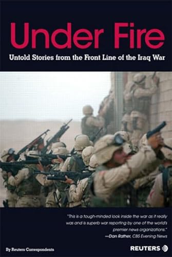 UNDER FIRE: UNTOLD STORIES FROM THE FRONT LINE OF THE IRAQ WAR