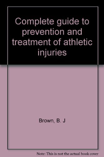Complete Guide to Prevention and Treatment of Athletic Injuries