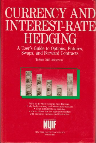 Currency and Interest-Rate Hedging : A User's Guide to Options, Futures, Swaps, and Forward Contracts