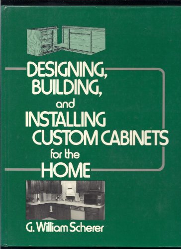 Designing, Building, and Installing Custom Cabinets for the Home