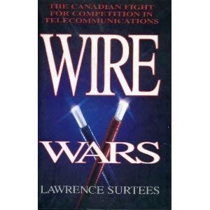 Wire Wars : The Canadian Fight For Competition In Telecommunications