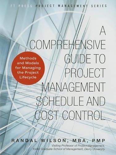 

Comprehensive Guide to Project Management Schedule and Cost Control, A: Methods and Models for Managing the Project Lifecycle
