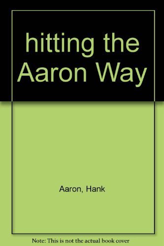 Hitting the Aaron Way Baseball's Greatest Home Run Hitter Teaches Youngsters How To Hit