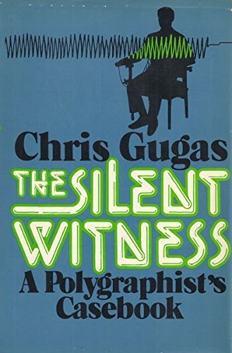The Silent Witness: A Polygraphist's Casebook