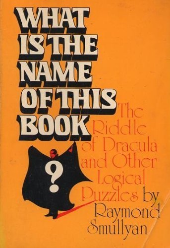 What is the Name of This Book: The Riddle of Dracula & Other Logical Puzzles
What is the Name of This Book: The Riddle of Dracula & Other Logical Puzzles