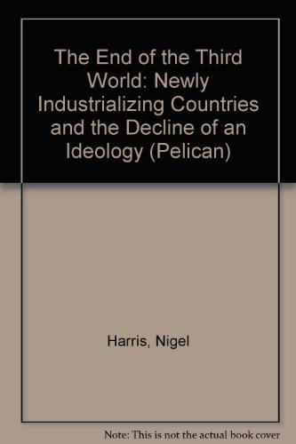 The End of the Third World : Newly Industrializing Countries and the Decline of an Ideology