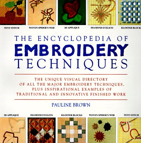 The Encyclopedia of Embroidery Techniques: The Unique Visual Directory of all the Major Embroider...