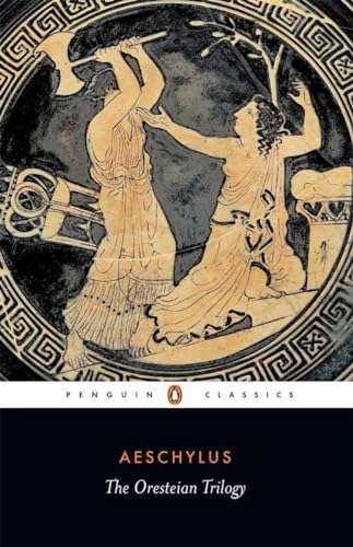 The Oresteian Trilogy: Agamemnon, The Choephori, The Eumenides (Penguin Classics)
