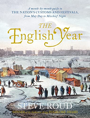 The English Year: A Month-By-Month Guide To The Nation's Customs And Festivals, From May Day To M...