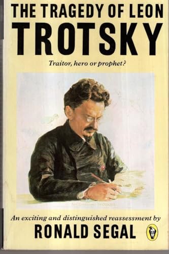 The Tragedy of Leon Trotsky. Traitor, Hero or Prophet?. An Exciting and Distinguished Reassessment