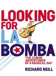 Looking for LA Bomba : The Cuban Adventures of a Musical Oaf