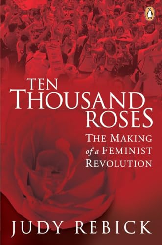 Ten Thousand Roses : The Making Of A Feminist Revolution