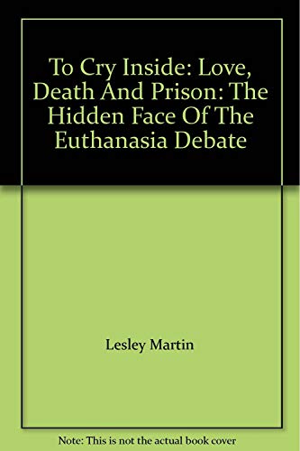 To Cry Inside: Love, Death and Prison. The Hidden Face of the Euthanasia Debate (signed)
