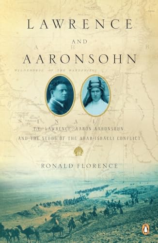 Lawrence and Aaronsohn: T. E. Lawrence, Aaron Aaronsohn, and the Seeds of the Arab-Israeli Conflict