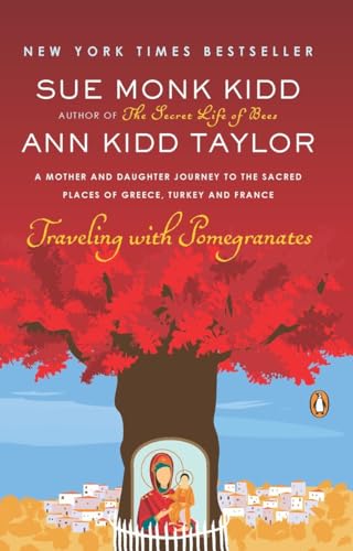 Traveling with Pomegranates: A Mother and Daughter Journey to the Sacred Places of Greece, Turkey...