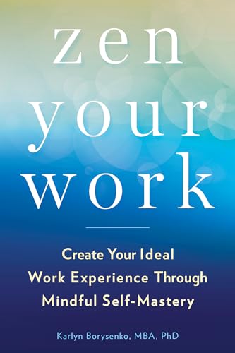 Zen Your Work : Create Your Ideal Work Experience Through Mindful Self-Mastery