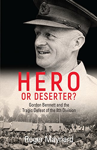 Hero or Deserter Gordon Bennett and the Tragic Defeat of 8th Division