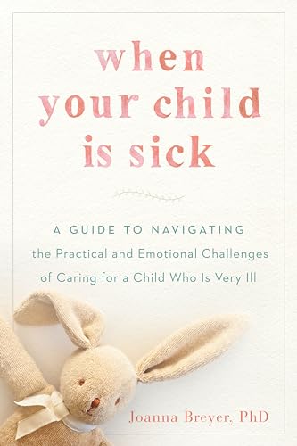 When Your Child Is Sick: A Guide to Navigating the Practical and Emotional Challenges of Caring for a Child Who Is Very Ill
When Your Child Is Sick: A Guide to Navigating the Practical and Emotional Challenges of Caring for a Child Who Is Very Ill