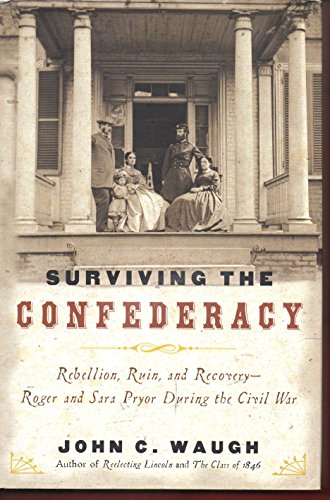 Surviving the Confederacy: Rebellion, Ruin, and Recovery--Roger and Sara Pryor During the Civil War