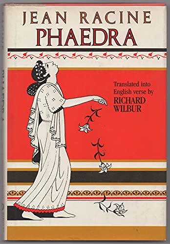 Phaedra: A Tragedy in Five Acts, 1677 -- Translated into English Verse by Richard Wilbur