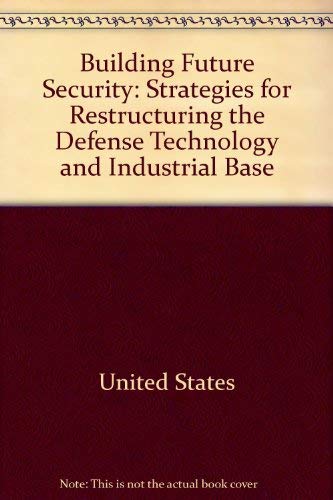 Building future security: Strategies for restructuring the defense technology and industrial base