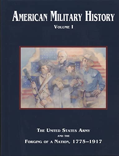 American Military History, Volume I: The United States Army and the Forging of a Nation, 1775-1917 (Army Historical)
American Military History, Volume I: The United States Army and the Forging of a Nation, 1775-1917 (Army Historical)