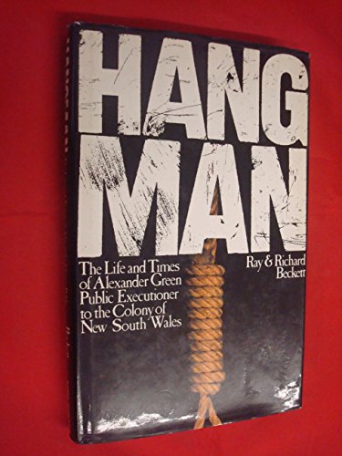 Hangman. The Life and Times of alexander Green Public Executioner to the Colony of New South Wales.