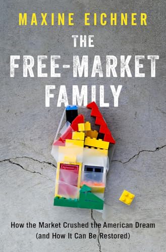 The Free-Market Family : How the Market Crushed the American Dream (and How It Can Be Restored)
The Free-Market Family : How the Market Crushed the American Dream (and How It Can Be Restored)