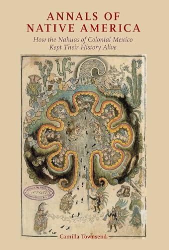 Annals of Native America: How the Nahuas of Colonial Mexico Kept Their History Alive
Annals of Native America: How the Nahuas of Colonial Mexico Kept Their History Alive