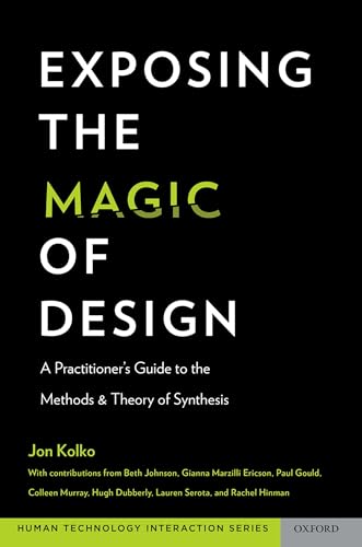 Exposing the Magic of Design: A Practitioner's Guide to the Methods and Theory of Synthesis (Human Technology Interaction Series)
Exposing the Magic of Design: A Practitioner's Guide to the Methods and Theory of Synthesis (Human Technology Interaction Series)