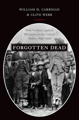 Forgotten Dead : Mob Violence Against Mexicans in the United States, 1848-1928
Forgotten Dead : Mob Violence Against Mexicans in the United States, 1848-1928