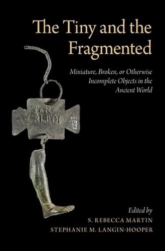 Tiny and the Fragmented : Miniature, Broken, or Otherwise Incomplete Objects in the Ancient World
Tiny and the Fragmented : Miniature, Broken, or Otherwise Incomplete Objects in the Ancient World