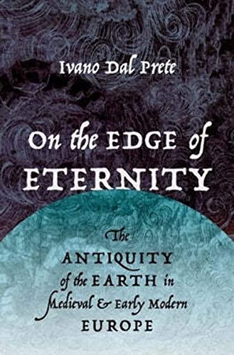 On the Edge of Eternity : The Antiquity of the Earth in Medieval and Early Modern Europe
On the Edge of Eternity : The Antiquity of the Earth in Medieval and Early Modern Europe