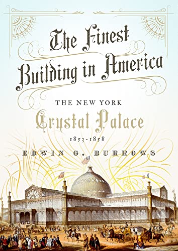 The Finest Building in America: The New York Crystal Palace, 1853-1858
The Finest Building in America: The New York Crystal Palace, 1853-1858
