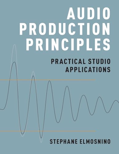 Audio Production Principles: Practical Studio Applications