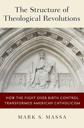 The Structure of Theological Revolutions: How the Fight Over Birth Control Transformed American Catholicism
The Structure of Theological Revolutions: How the Fight Over Birth Control Transformed American Catholicism