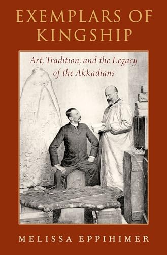 Exemplars of Kingship: Art, Tradition, and the Legacy of the Akkadians
Exemplars of Kingship: Art, Tradition, and the Legacy of the Akkadians