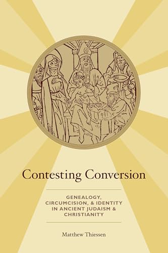 Contesting Conversion: Genealogy, Circumcision, and Identity in Ancient Judaism and Christianity
Contesting Conversion: Genealogy, Circumcision, and Identity in Ancient Judaism and Christianity