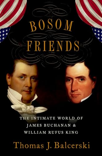 Bosom Friends: The Intimate World of James Buchanan and William Rufus King