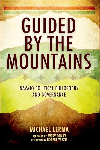 Guided by the Mountains: Navajo Political Philosophy and Governance
Guided by the Mountains: Navajo Political Philosophy and Governance
