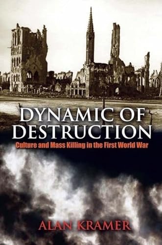 Dynamic Destruction; Culture and Mass Killing in the First World War