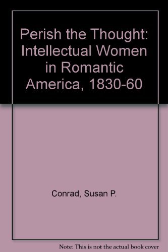 Perish the Thought: Intellectual Women in Romantic America, 1830-1860.