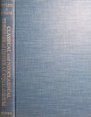 Classical and Neoclassical Theories of General Equilibrium: Historical Origins and Mathematical Structure
Classical and Neoclassical Theories of General Equilibrium: Historical Origins and Mathematical Structure