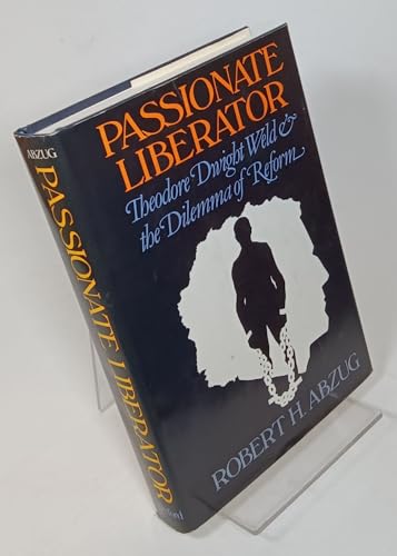 Passionate Liberator: Theodore Dwight Weld and the Dilemma of Reform