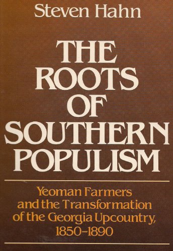 The Roots of Southern Populism: Yeoman Farmers and the Transformation of the Georgia Upcountry, 1850-1890
The Roots of Southern Populism: Yeoman Farmers and the Transformation of the Georgia Upcountry, 1850-1890