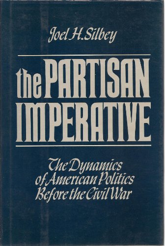 The Partisan Imperative: The Dynamics of American Politics Before the Civil War