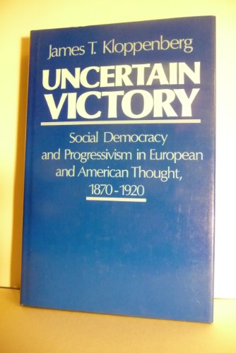 UNCERTAIN VICTORY : Social Democracy and Progressivism in European and American Thought, 1870-1920